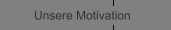 Unsere Motivation